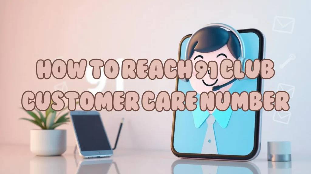 How to Reach 91 Club Customer Care Number